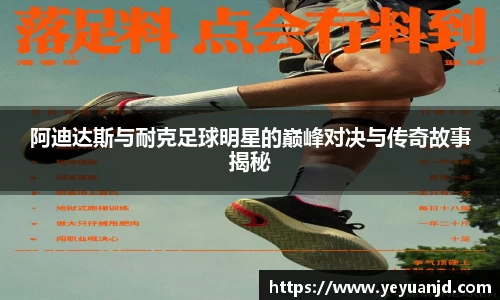 阿迪达斯与耐克足球明星的巅峰对决与传奇故事揭秘